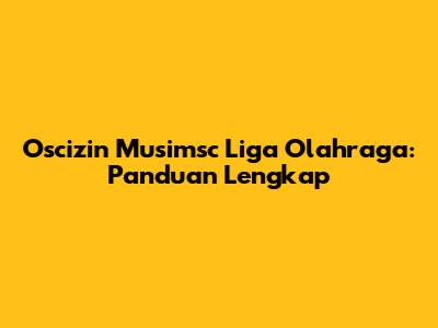 Oscizin Musimsc Liga Olahraga: Panduan Lengkap