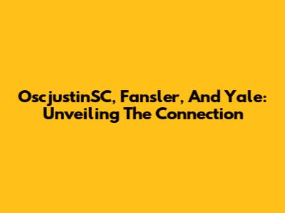 OscjustinSC, Fansler, And Yale: Unveiling The Connection