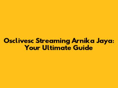 Osclivesc Streaming Arnika Jaya: Your Ultimate Guide