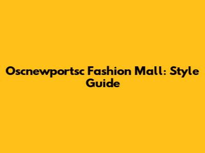 Oscnewportsc Fashion Mall: Style Guide