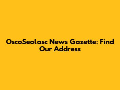 OscoSeolasc News Gazette: Find Our Address