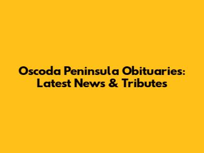 Oscoda Peninsula Obituaries: Latest News & Tributes