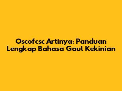 Oscofcsc Artinya: Panduan Lengkap Bahasa Gaul Kekinian