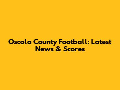 Oscola County Football: Latest News & Scores