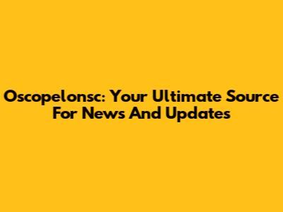 Oscopelonsc: Your Ultimate Source For News And Updates
