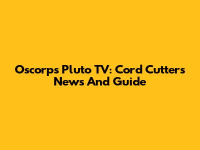 Oscorp's Pluto TV: Cord Cutters' News And Guide