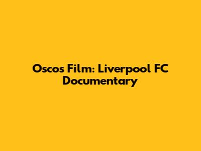 Oscos Film: Liverpool FC Documentary