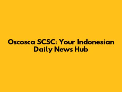Oscosca SCSC: Your Indonesian Daily News Hub