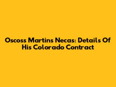 Oscoss Martins Necas: Details Of His Colorado Contract