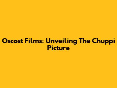 Oscost Films: Unveiling The Chuppi Picture