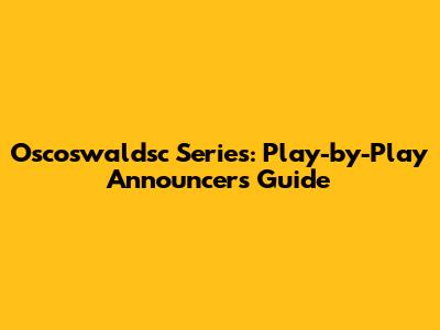 Oscoswaldsc Series: Play-by-Play Announcer's Guide