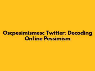 Oscpesimismesc Twitter: Decoding Online Pessimism