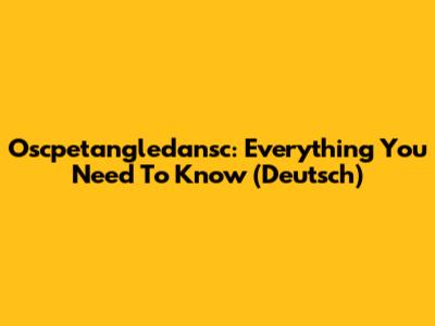 Oscpetangledansc: Everything You Need To Know (Deutsch)