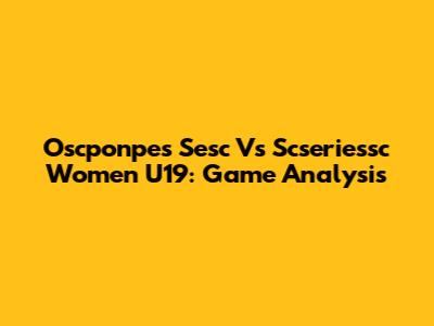 Oscponpes Sesc Vs Scseriessc Women U19: Game Analysis