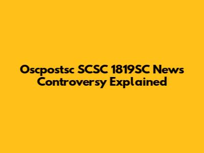 Oscpostsc SCSC 1819SC News Controversy Explained