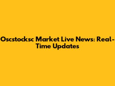 Oscstocksc Market Live News: Real-Time Updates