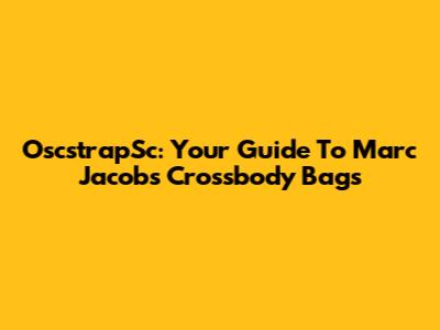 OscstrapSc: Your Guide To Marc Jacobs Crossbody Bags