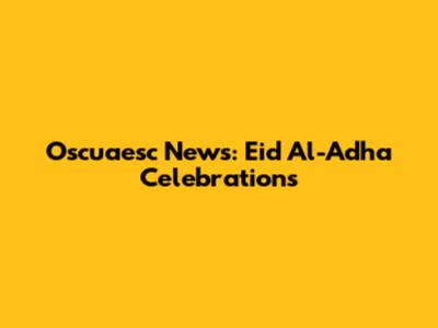 Oscuaesc News: Eid Al-Adha Celebrations