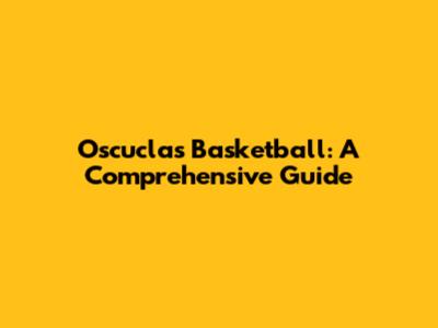 Oscuclas Basketball: A Comprehensive Guide