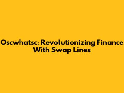 Oscwhatsc: Revolutionizing Finance With Swap Lines