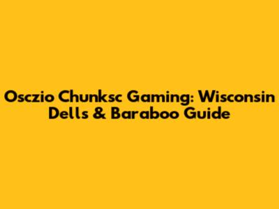 Osczio Chunksc Gaming: Wisconsin Dells & Baraboo Guide