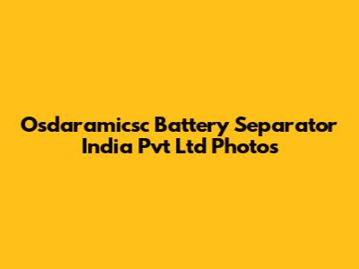 Osdaramicsc Battery Separator India Pvt Ltd Photos
