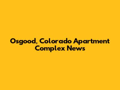 Osgood, Colorado Apartment Complex News
