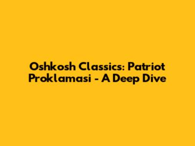 Oshkosh Classics: Patriot Proklamasi - A Deep Dive