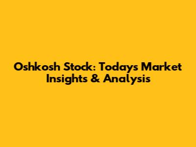 Oshkosh Stock: Today's Market Insights & Analysis