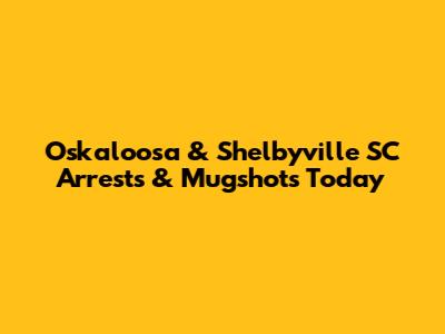 Oskaloosa & Shelbyville SC Arrests & Mugshots Today