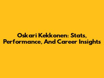 Oskari Kekkonen: Stats, Performance, And Career Insights