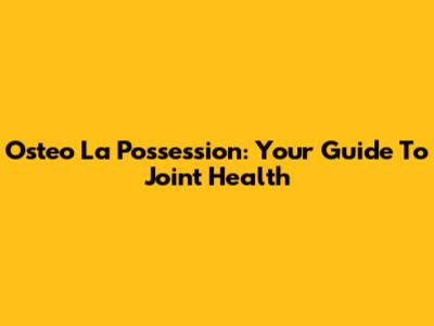 Osteo La Possession: Your Guide To Joint Health