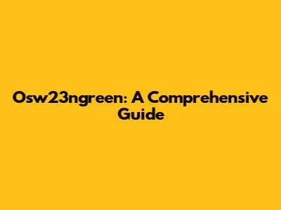 Osw23ngreen: A Comprehensive Guide