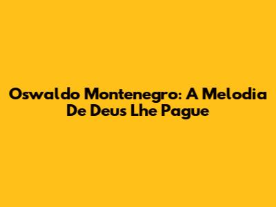 Oswaldo Montenegro: A Melodia De 'Deus Lhe Pague'