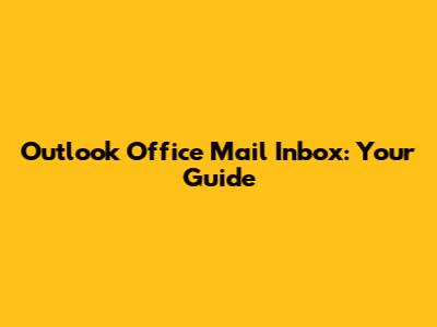 Outlook Office Mail Inbox: Your Guide