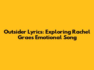 Outsider Lyrics: Exploring Rachel Grae's Emotional Song