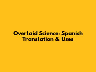 Overlaid Science: Spanish Translation & Uses