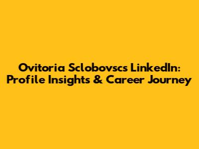 Ovitoria Sclobovsc's LinkedIn: Profile Insights & Career Journey