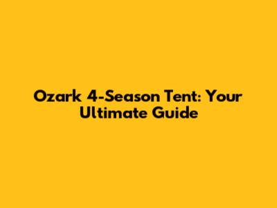 Ozark 4-Season Tent: Your Ultimate Guide