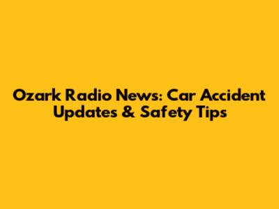 Ozark Radio News: Car Accident Updates & Safety Tips