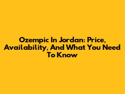 Ozempic In Jordan: Price, Availability, And What You Need To Know