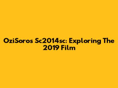 OziSoros Sc2014sc: Exploring The 2019 Film