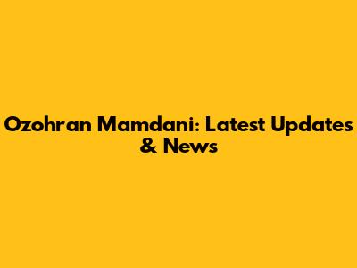 Ozohran Mamdani: Latest Updates & News