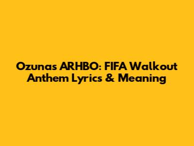 Ozuna's ARHBO: FIFA Walkout Anthem Lyrics & Meaning