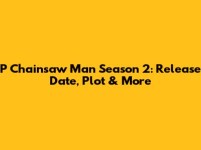 P

Chainsaw Man Season 2: Release Date, Plot & More
