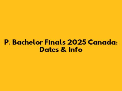 P. Bachelor Finals 2025 Canada: Dates & Info