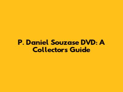 P. Daniel Souzase DVD: A Collector's Guide