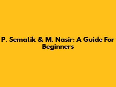 P. Semalik & M. Nasir: A Guide For Beginners