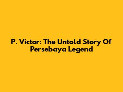 P. Victor: The Untold Story Of Persebaya Legend