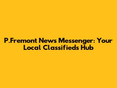 P.Fremont News Messenger: Your Local Classifieds Hub